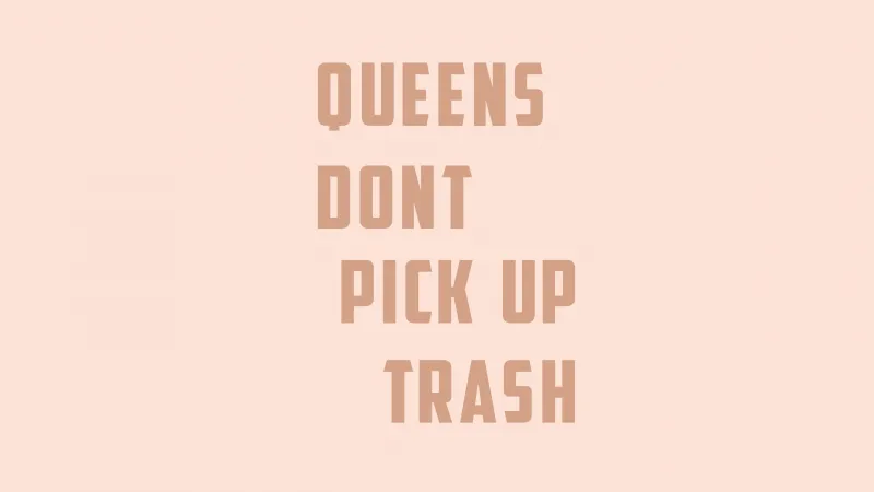 Queens dont pick up trash, baddie quote, 5K