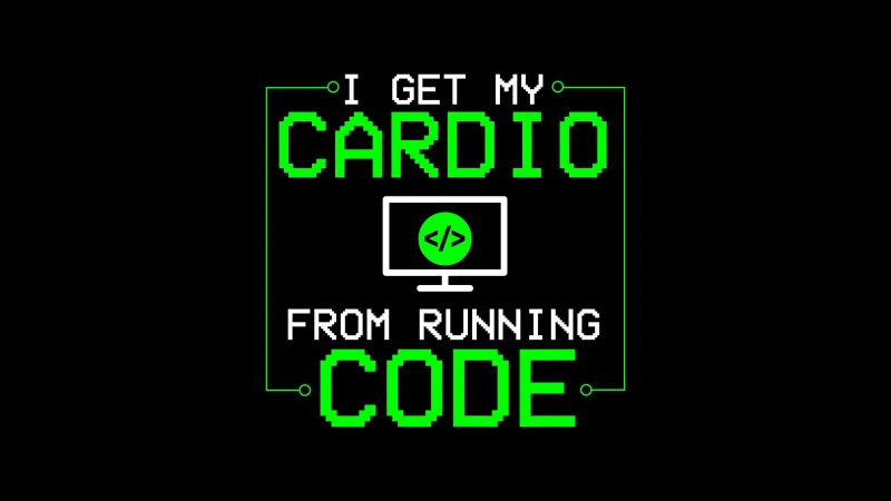 I get my cardio from running code